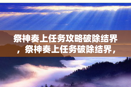 祭神奏上任务攻略破除结界图片