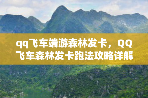 qq飞车端游森林发卡，QQ飞车森林发卡跑法攻略详解