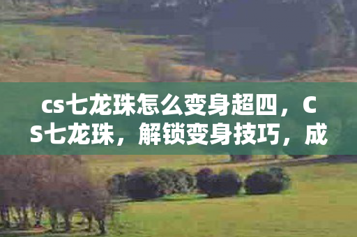 cs七龙珠怎么变身超四图片