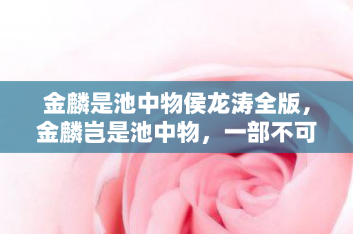 金麟是池中物侯龙涛全版图片