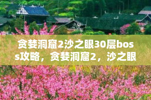 贪婪洞窟2沙之眼30层boss攻略图片