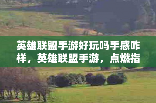 英雄联盟手游好玩吗手感咋样图片