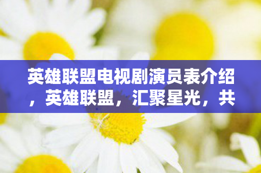 英雄联盟电视剧演员表介绍图片