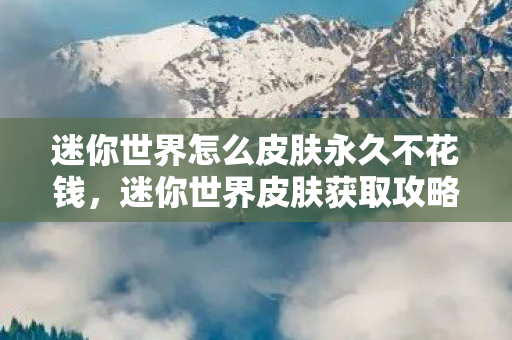 迷你世界怎么皮肤永久不花钱图片