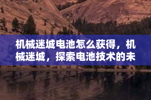 机械迷城电池怎么获得图片