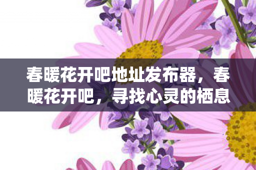 春暖花开吧地址发布器图片