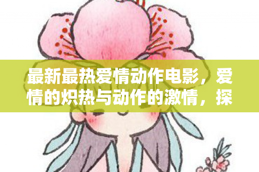 探索最新最热的爱情动作电影图片