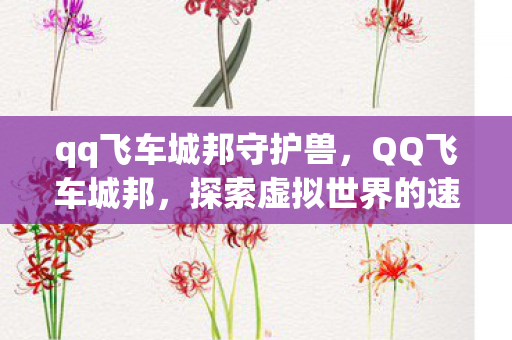 qq飞车城邦守护兽，QQ飞车城邦，探索虚拟世界的速度与激情