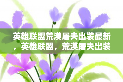 英雄联盟荒漠屠夫出装最新图片