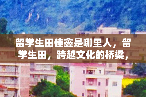 留学生田佳鑫是哪里人图片