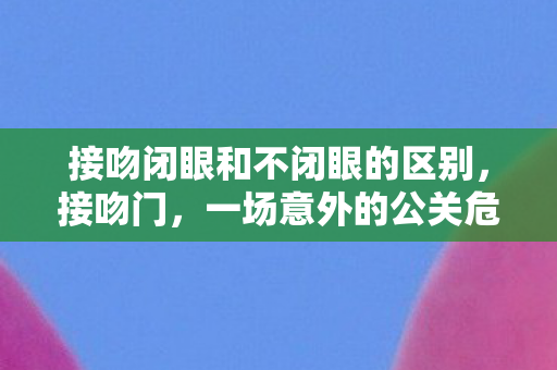 接吻闭眼和不闭眼的区别图片