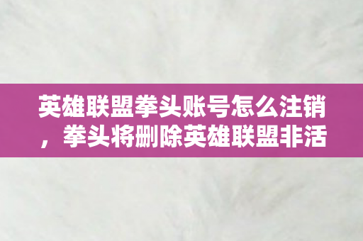 拳头将删除英雄联盟非活跃账号图片