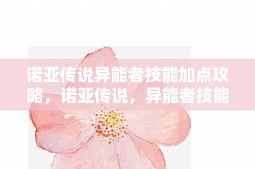 诺亚传说异能者技能加点攻略图片