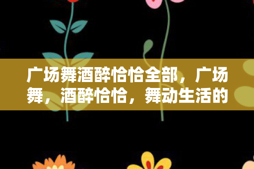 广场舞酒醉恰恰全部图片