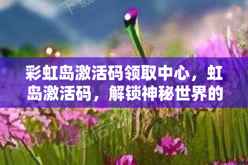 彩虹岛激活码领取中心图片