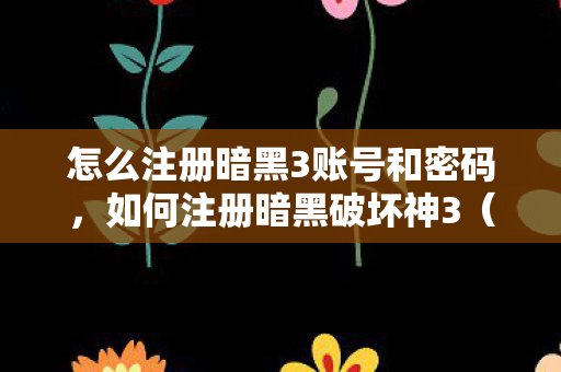 怎么注册暗黑3账号和密码图片