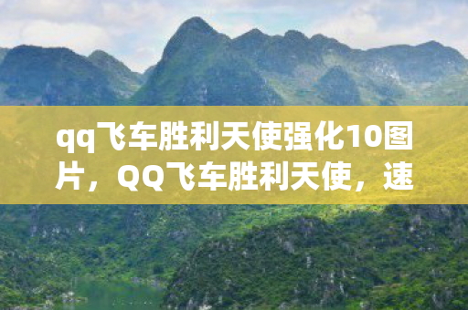 qq飞车胜利天使强化10图片，QQ飞车胜利天使，速度与荣耀的化身