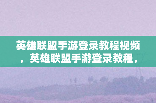 英雄联盟手游登录教程视频图片