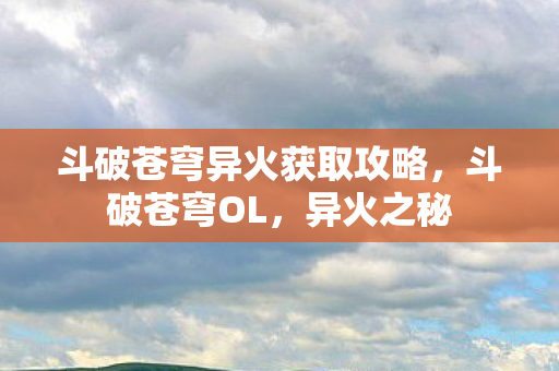 斗破苍穹异火获取攻略图片