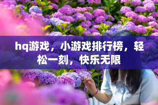 hq游戏，小游戏排行榜，轻松一刻，快乐无限