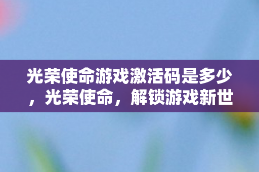 光荣使命游戏激活码是多少图片