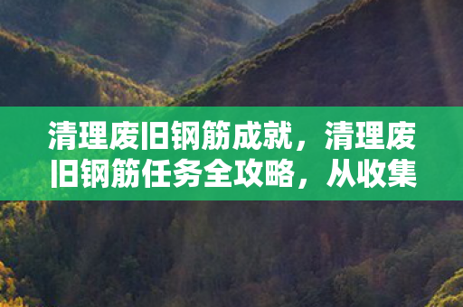 清理废旧钢筋任务全攻略图片