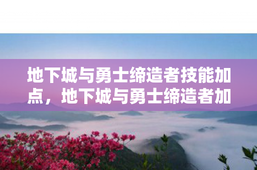 地下城与勇士缔造者技能加点图片