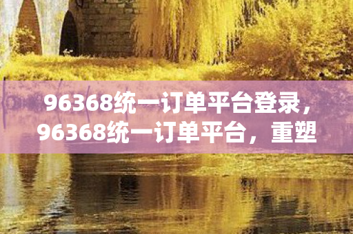 96368统一订单平台登录图片