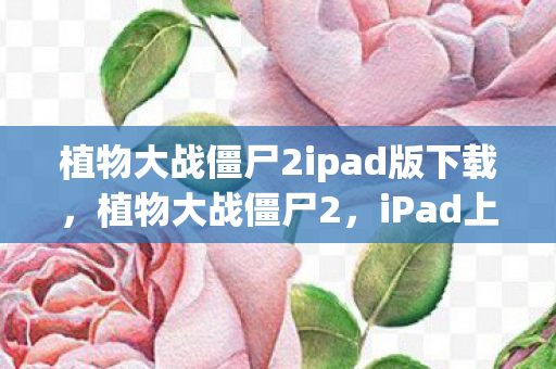 植物大战僵尸2ipad版下载图片