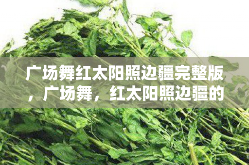 红太阳照边疆的社区文化现象图片