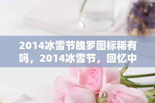 2014冰雪节魄罗图标稀有吗图片