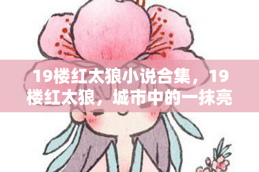 19楼红太狼小说合集图片