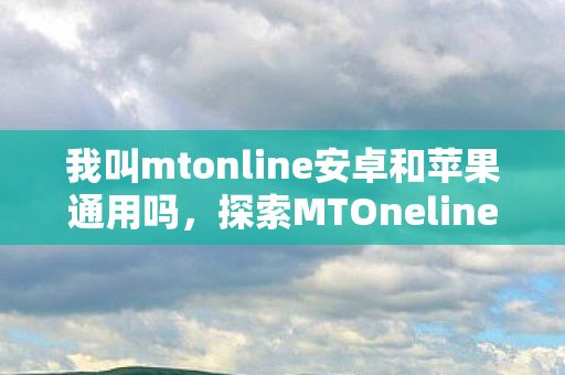 我叫mtonline安卓和苹果通用吗图片