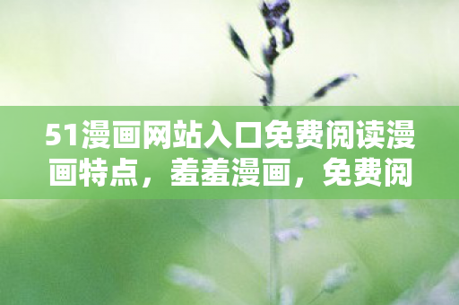 51漫画网站入口免费阅读漫画特点图片