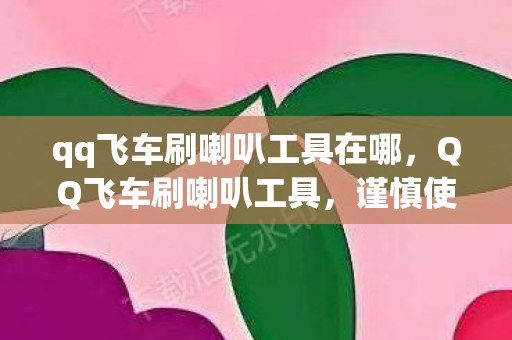 qq飞车刷喇叭工具在哪图片