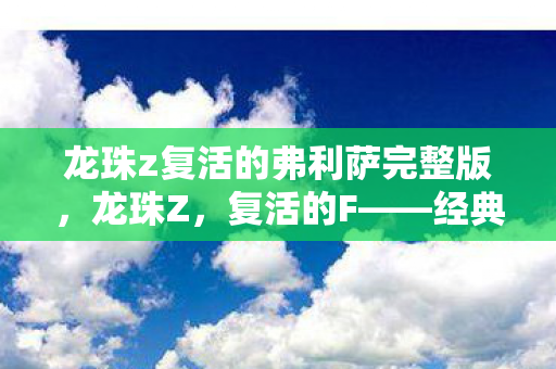 龙珠z复活的弗利萨完整版图片