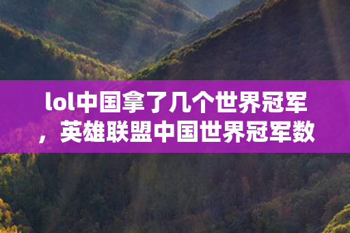 英雄联盟中国世界冠军数量统计与分析图片