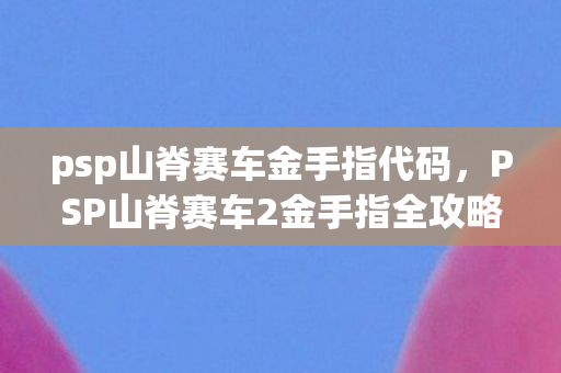 PSP山脊赛车2金手指全攻略图片