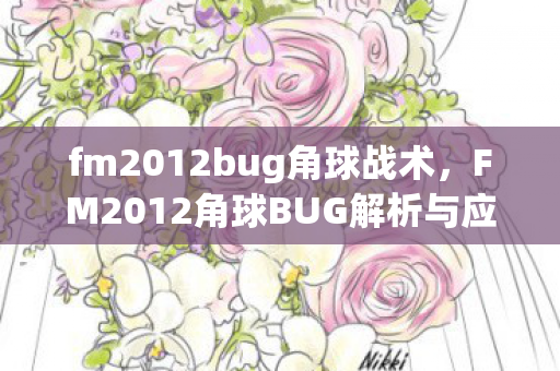 fm2012bug角球战术,FM2012角球BUG解析与应对策略 fm2012bug角球战术,FM2012角球BUG解析与应对策略