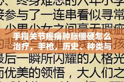 手指关节疼痛肿胀僵硬怎么治疗，手枪，历史、种类与影响