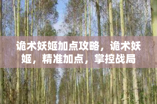 诡术妖姬加点攻略，诡术妖姬，精准加点，掌控战局