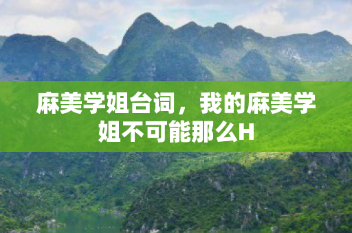 麻美学姐台词，我的麻美学姐不可能那么H