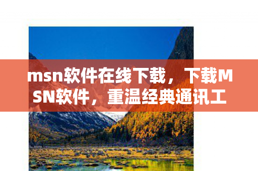 msn软件在线下载，下载MSN软件，重温经典通讯工具
