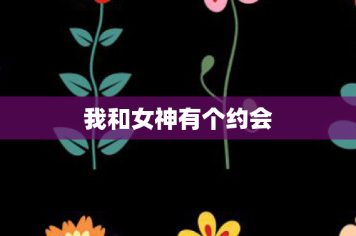 我和女神有个约会图片