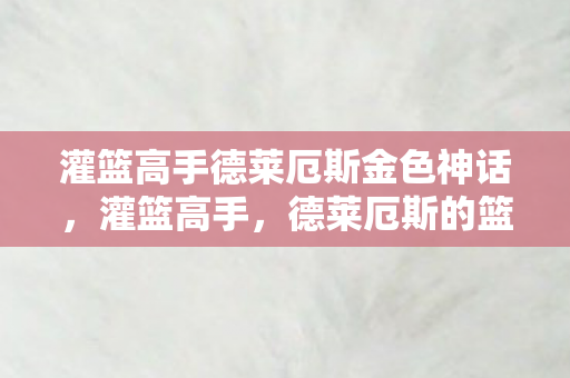 灌篮高手德莱厄斯金色神话图片