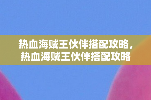 热血海贼王伙伴搭配攻略图片