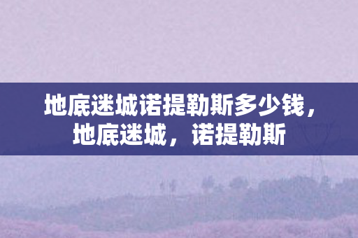 地底迷城诺提勒斯多少钱图片