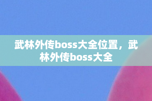 武林外传boss大全位置图片