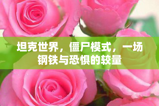 坦克世界,僵尸模式,一场钢铁与恐惧的较量 坦克世界,僵尸模式,一场钢铁与恐惧的较量