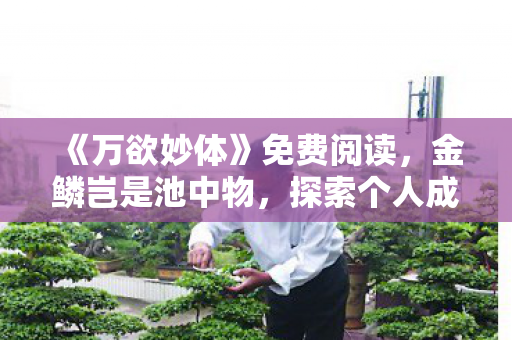《万欲妙体》免费阅读，金鳞岂是池中物，探索个人成长与蜕变的奥秘